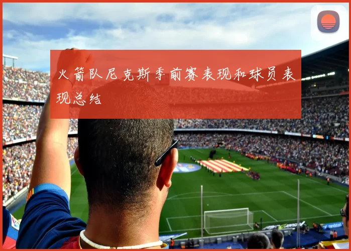 火箭队尼克斯季前赛表现和球员表现总结