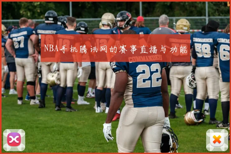 NBA手机腾讯网的赛事直播与功能